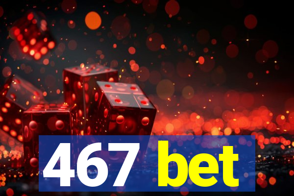 467 bet